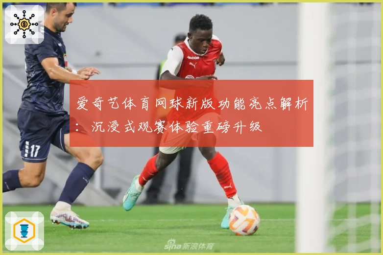 爱奇艺体育网球新版功能亮点解析：沉浸式观赛体验重磅升级
