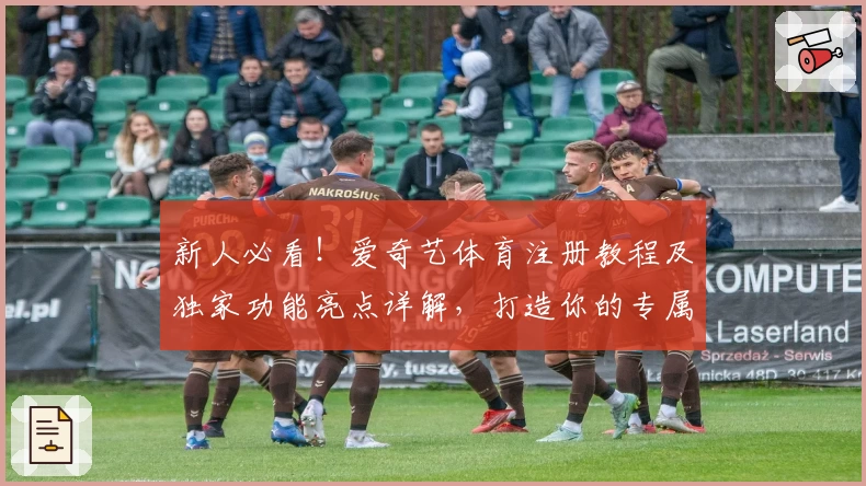 新人必看！爱奇艺体育注册教程及独家功能亮点详解，打造你的专属观赛空间