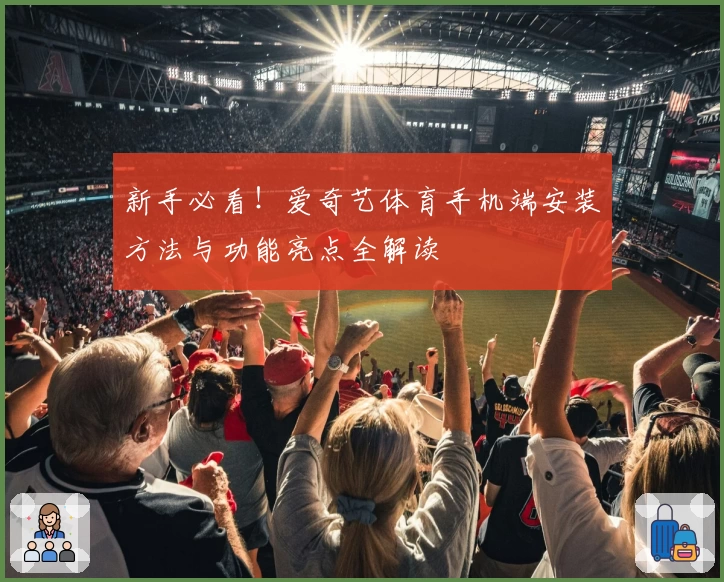 新手必看!爱奇艺体育手机端安装方法与功能亮点全解读
