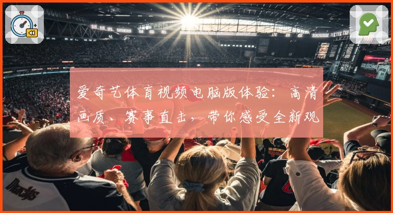 爱奇艺体育视频电脑版体验：高清画质、赛事直击，带你感受全新观赛热潮