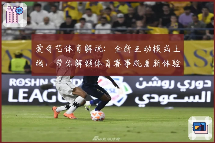 爱奇艺体育解说：全新互动模式上线，带你解锁体育赛事观看新体验