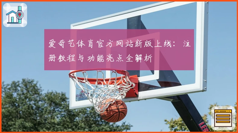 爱奇艺体育官方网站新版上线：注册教程与功能亮点全解析