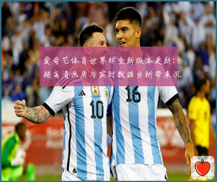 爱奇艺体育世界杯全新版本更新：超高清画质与实时数据分析带来沉浸式观赛体验