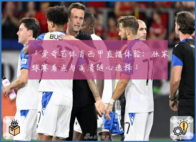 「爱奇艺体育西甲直播体验：独家球赛看点与高清随心选择」