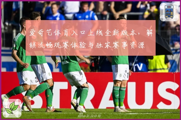 爱奇艺体育入口上线全新版本,解锁流畅观赛体验与独家赛事资源