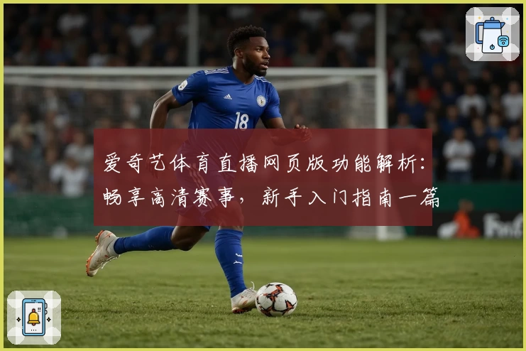 爱奇艺体育直播网页版功能解析：畅享高清赛事，新手入门指南一篇搞定