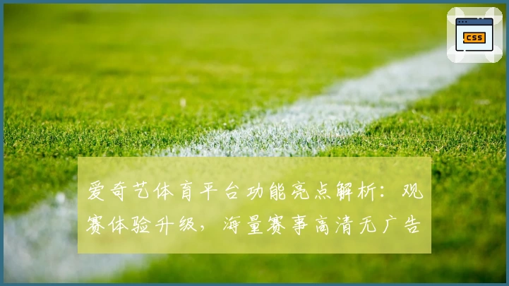 爱奇艺体育平台功能亮点解析：观赛体验升级，海量赛事高清无广告畅享
