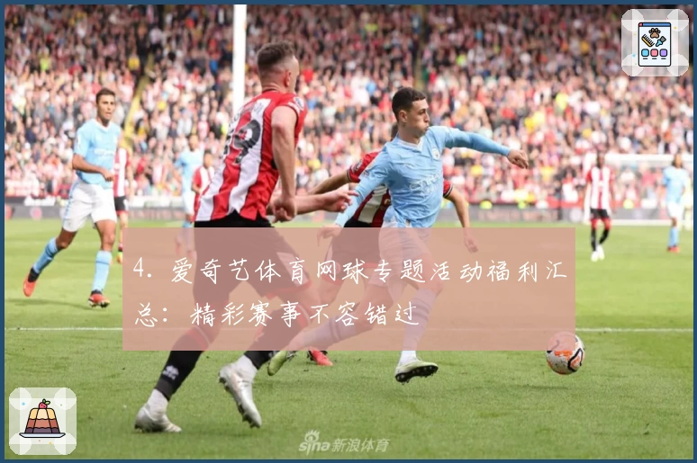 4. 爱奇艺体育网球专题活动福利汇总：精彩赛事不容错过