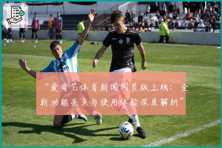 “爱奇艺体育新闻网页版上线：全新功能亮点与使用体验深度解析”