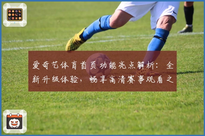 爱奇艺体育首页功能亮点解析：全新升级体验，畅享高清赛事观看之旅