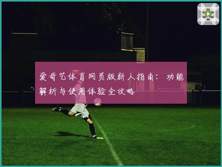 爱奇艺体育网页版新人指南:功能解析与使用体验全攻略